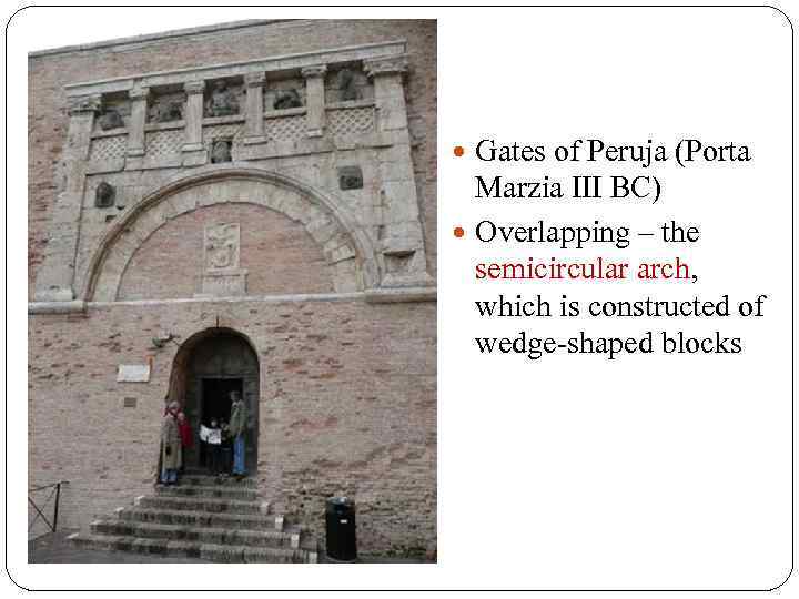  Gates of Peruja (Porta Marzia III BC) Overlapping – the semicircular arch, which