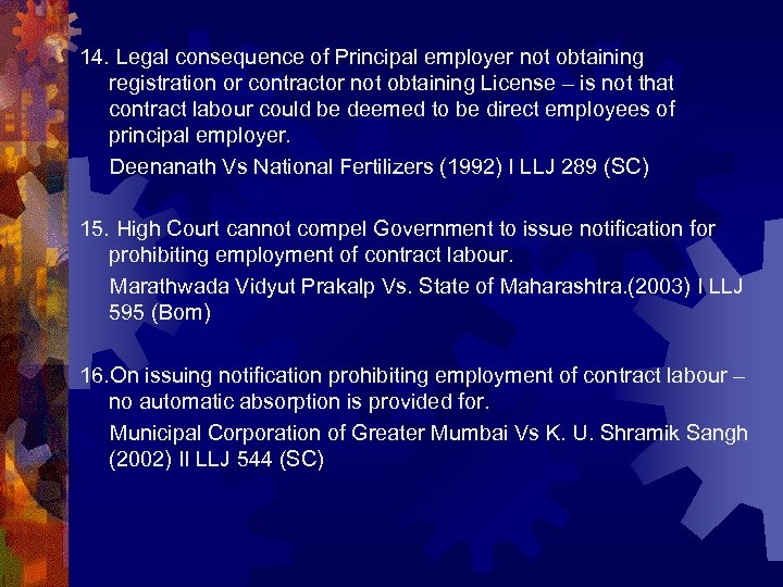14. Legal consequence of Principal employer not obtaining registration or contractor not obtaining License