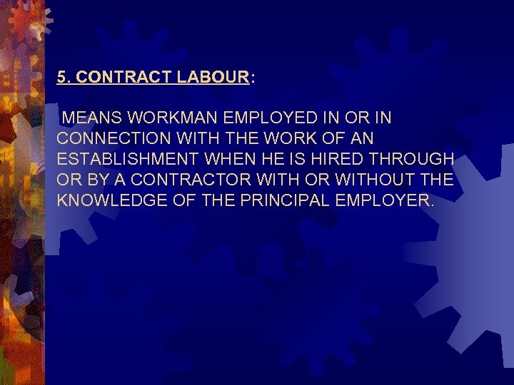 5. CONTRACT LABOUR: MEANS WORKMAN EMPLOYED IN OR IN CONNECTION WITH THE WORK OF