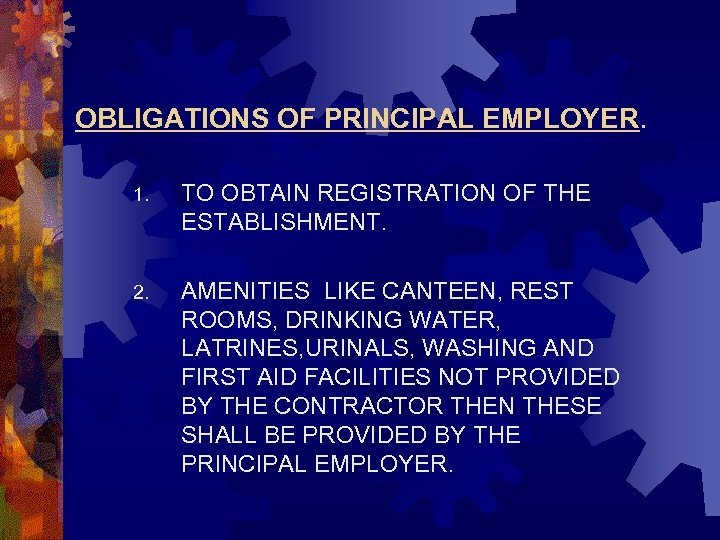 OBLIGATIONS OF PRINCIPAL EMPLOYER. 1. TO OBTAIN REGISTRATION OF THE ESTABLISHMENT. 2. AMENITIES LIKE