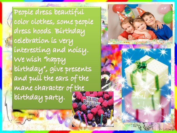 People dress beautiful color clothes, some people dress hoods. Birthday celebration is very interesting