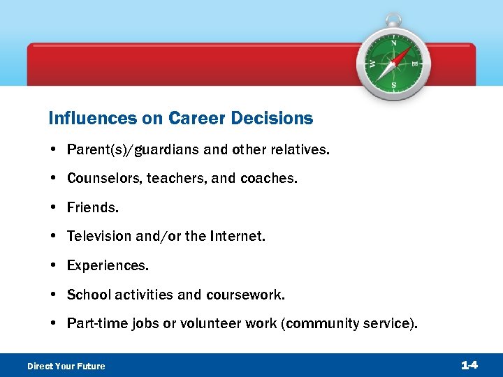 Influences on Career Decisions • Parent(s)/guardians and other relatives. • Counselors, teachers, and coaches.