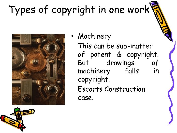 Types of copyright in one work • Machinery This can be sub-matter of patent