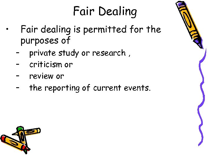 Fair Dealing • Fair dealing is permitted for the purposes of – – private