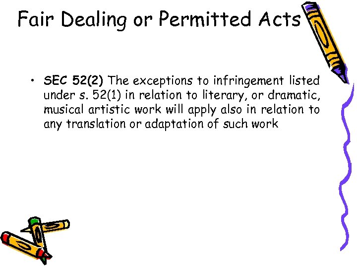 Fair Dealing or Permitted Acts • SEC 52(2) The exceptions to infringement listed under