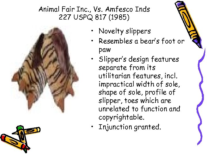 Animal Fair Inc. , Vs. Amfesco Inds 227 USPQ 817 (1985) • Novelty slippers