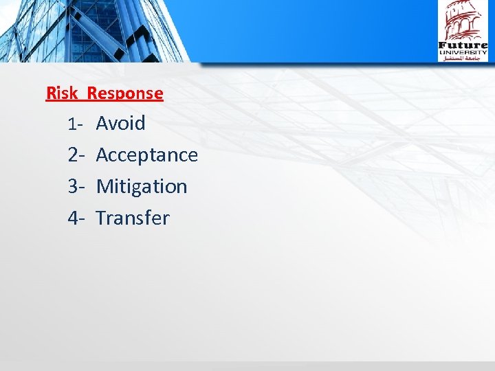 Risk Response 1 - Avoid 2 - Acceptance 3 - Mitigation 4 - Transfer