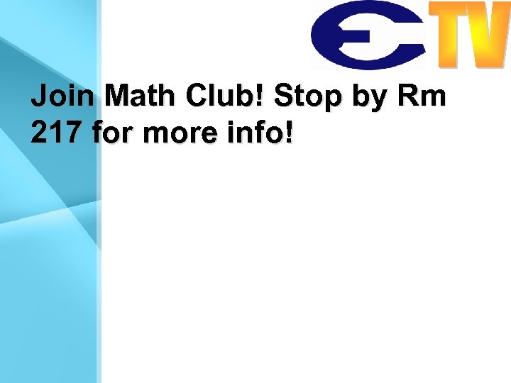 Join Math Club! Stop by Rm 217 for more info! 