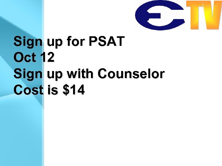 Sign up for PSAT Oct 12 Sign up with Counselor Cost is $14 