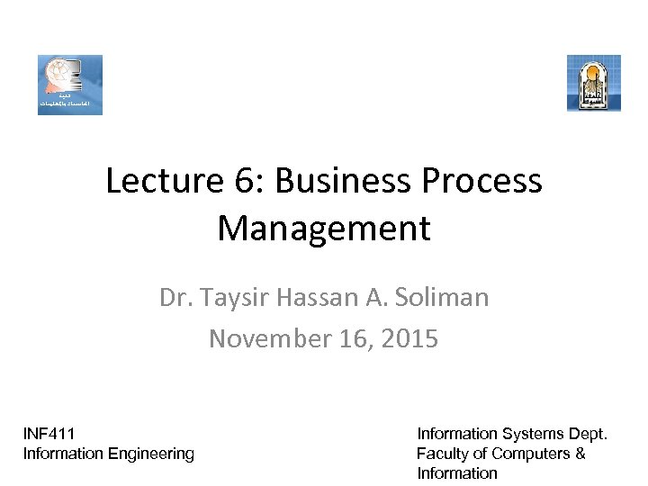 Lecture 6: Business Process Management Dr. Taysir Hassan A. Soliman November 16, 2015 INF