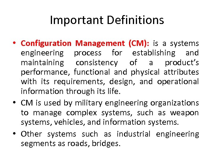 Important Definitions • Configuration Management (CM): is a systems engineering process for establishing and