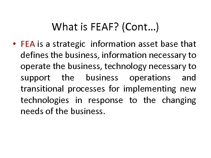 What is FEAF? (Cont…) • FEA is a strategic information asset base that defines