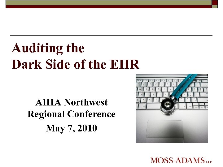 Auditing the Dark Side of the EHR AHIA Northwest Regional Conference May 7, 2010