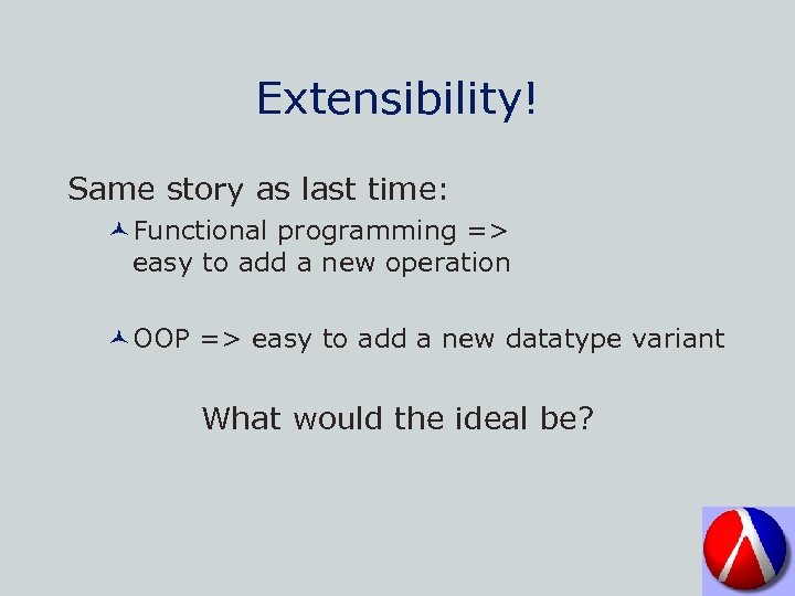 Extensibility! Same story as last time: ©Functional programming => easy to add a new