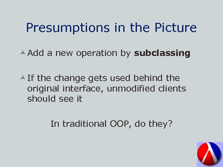 Presumptions in the Picture © Add a new operation by subclassing © If the