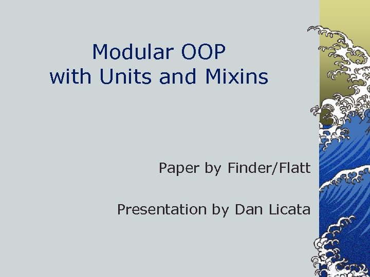 Modular OOP with Units and Mixins Paper by Finder/Flatt Presentation by Dan Licata 