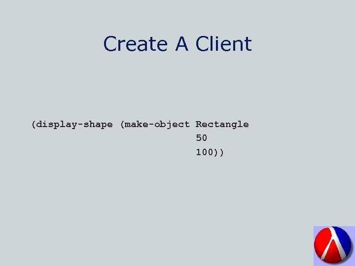 Create A Client (display-shape (make-object Rectangle 50 100)) 