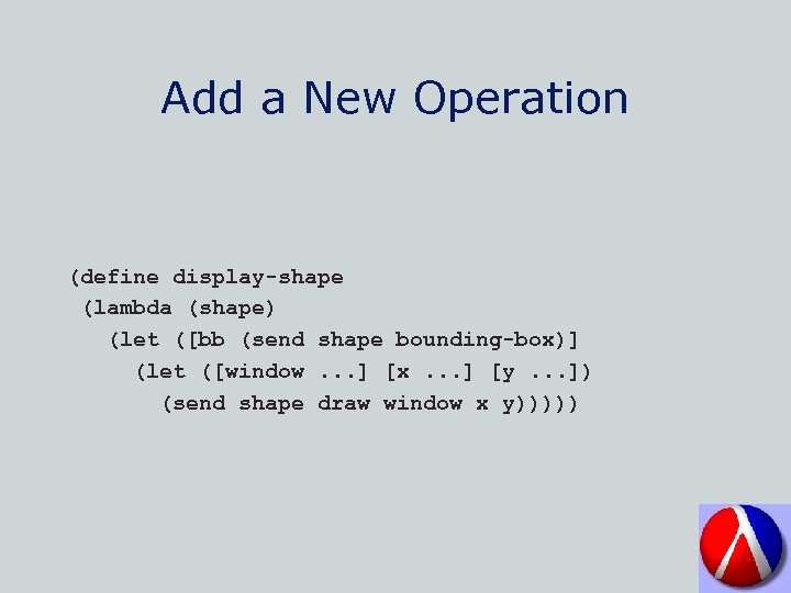 Add a New Operation (define display-shape (lambda (shape) (let ([bb (send shape bounding-box)] (let