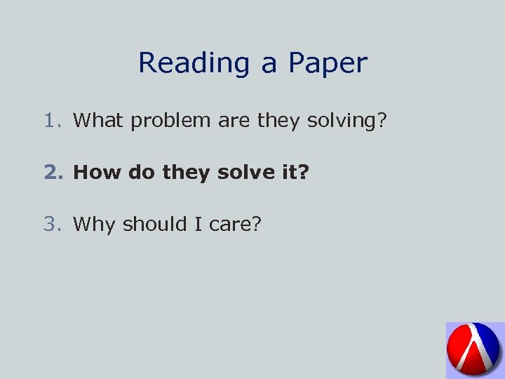 Reading a Paper 1. What problem are they solving? 2. How do they solve