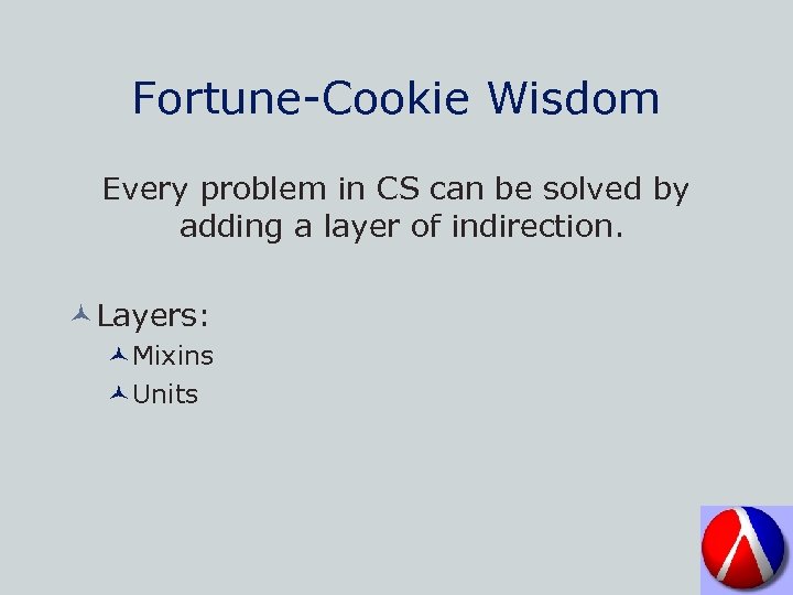 Fortune-Cookie Wisdom Every problem in CS can be solved by adding a layer of