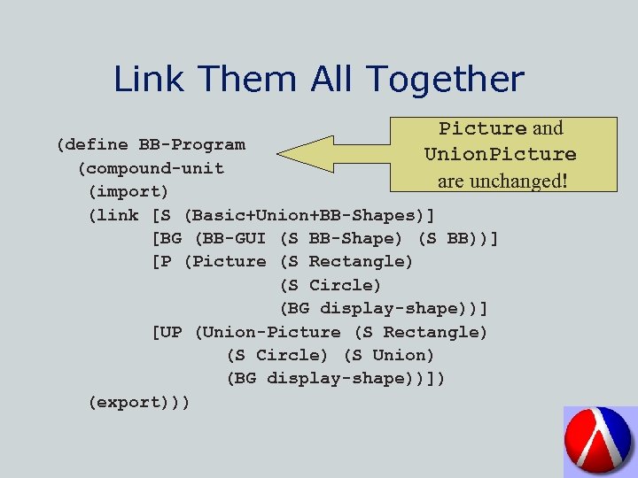 Link Them All Together Picture and Union. Picture are unchanged! (define BB-Program (compound-unit (import)