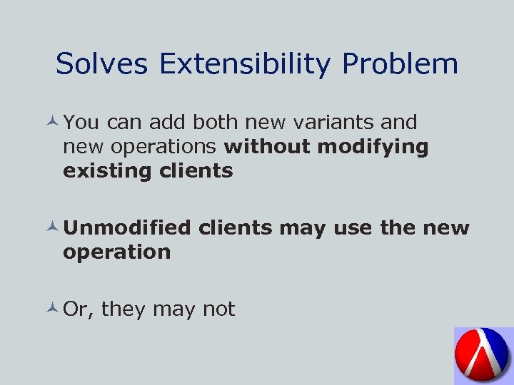 Solves Extensibility Problem © You can add both new variants and new operations without