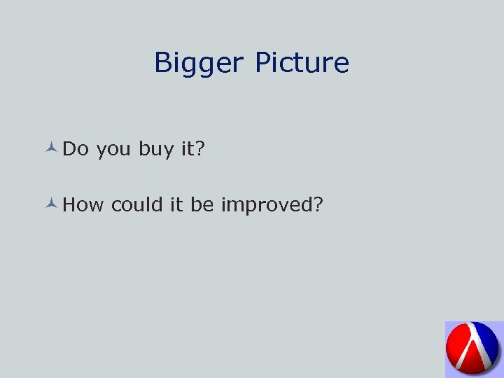 Bigger Picture © Do you buy it? © How could it be improved? 
