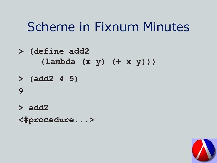 Scheme in Fixnum Minutes > (define add 2 (lambda (x y) (+ x y)))
