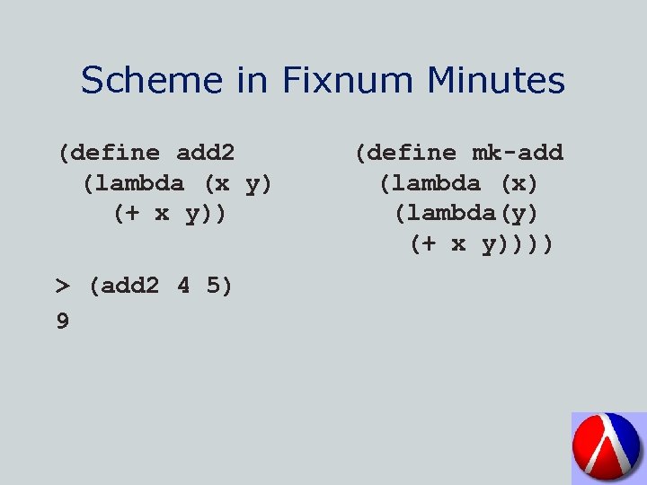 Scheme in Fixnum Minutes (define add 2 (lambda (x y) (+ x y)) >