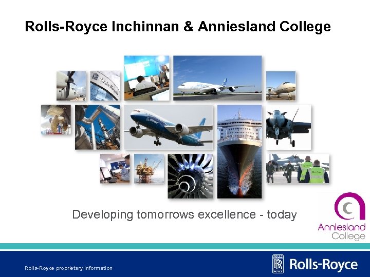 Rolls-Royce Inchinnan & Anniesland College Developing tomorrows excellence - today Rolls-Royce proprietary information 