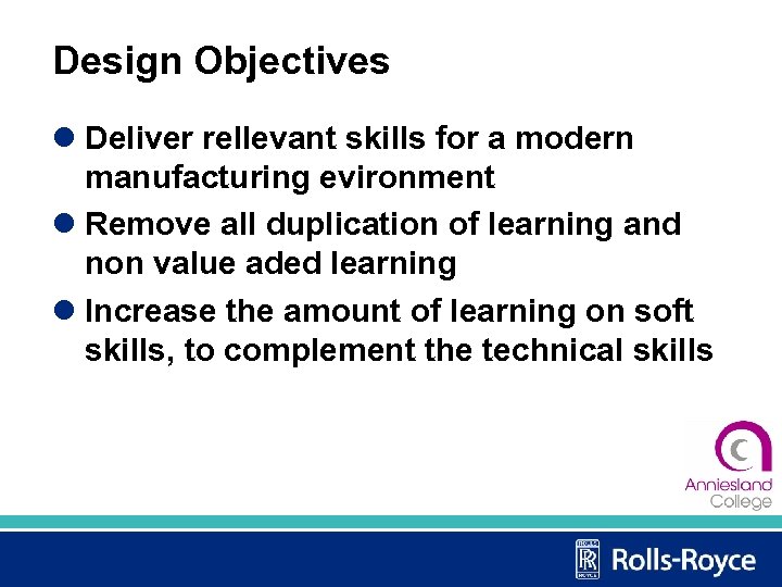 Design Objectives l Deliver rellevant skills for a modern manufacturing evironment l Remove all