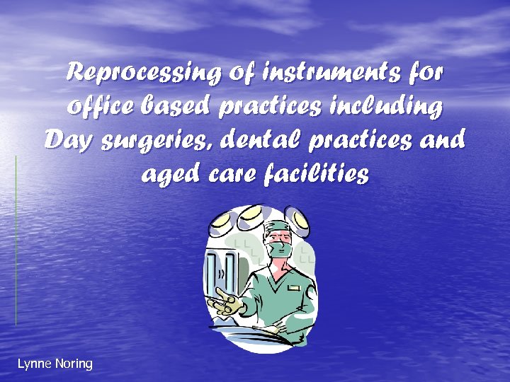 Reprocessing of instruments for office based practices including Day surgeries, dental practices and aged