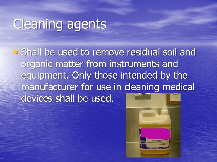 Cleaning agents • Shall be used to remove residual soil and organic matter from