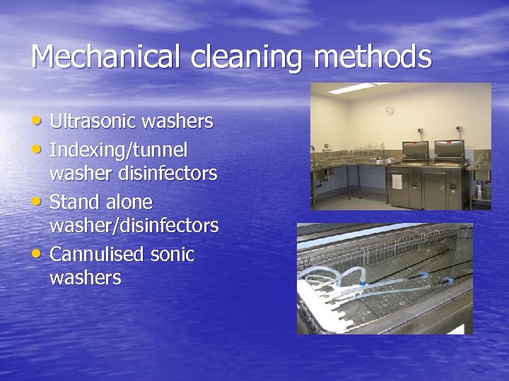 Mechanical cleaning methods • Ultrasonic washers • Indexing/tunnel • • washer disinfectors Stand alone