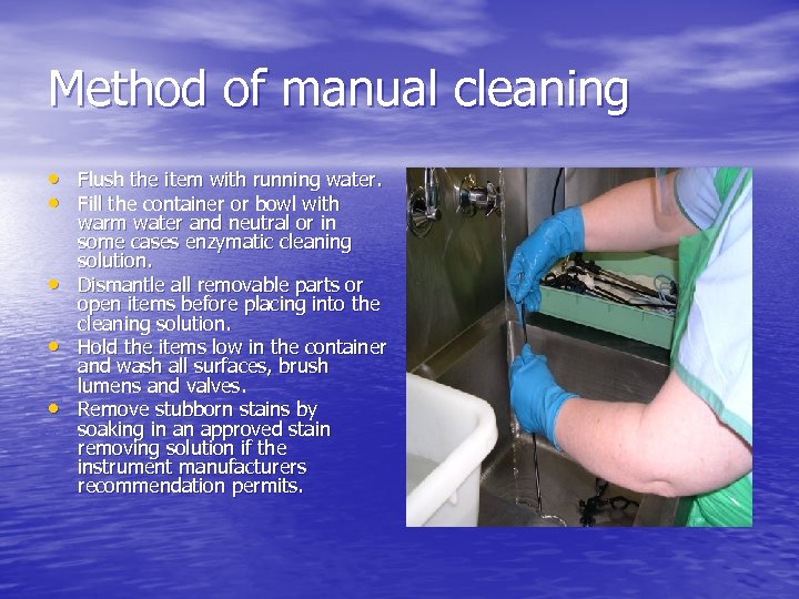 Method of manual cleaning • Flush the item with running water. • Fill the