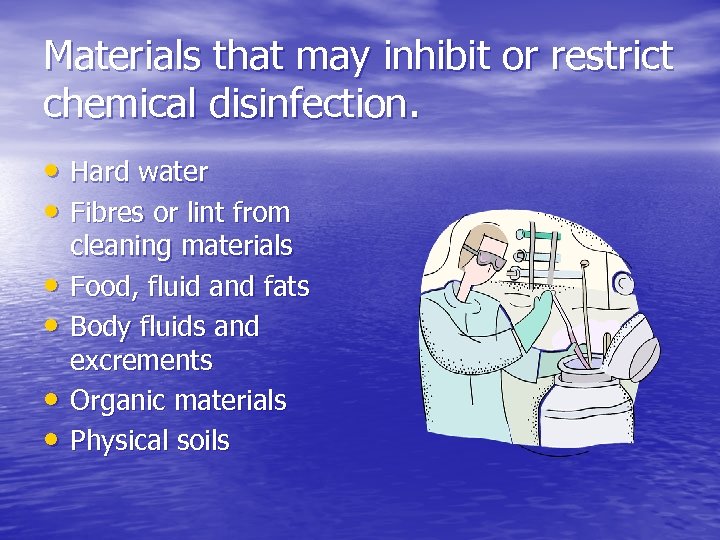 Materials that may inhibit or restrict chemical disinfection. • Hard water • Fibres or