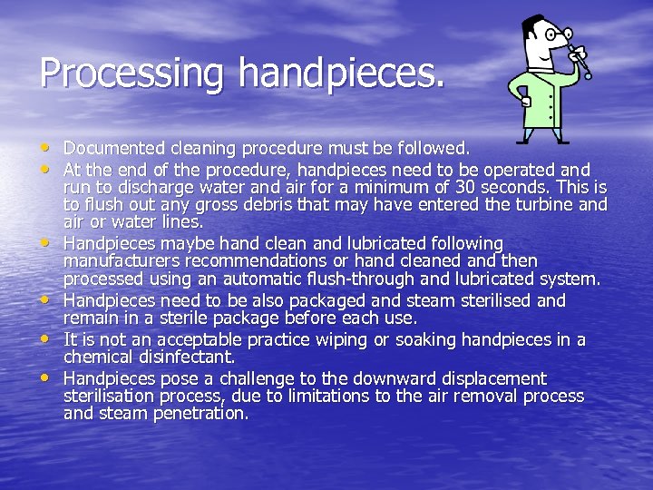 Processing handpieces. • Documented cleaning procedure must be followed. • At the end of