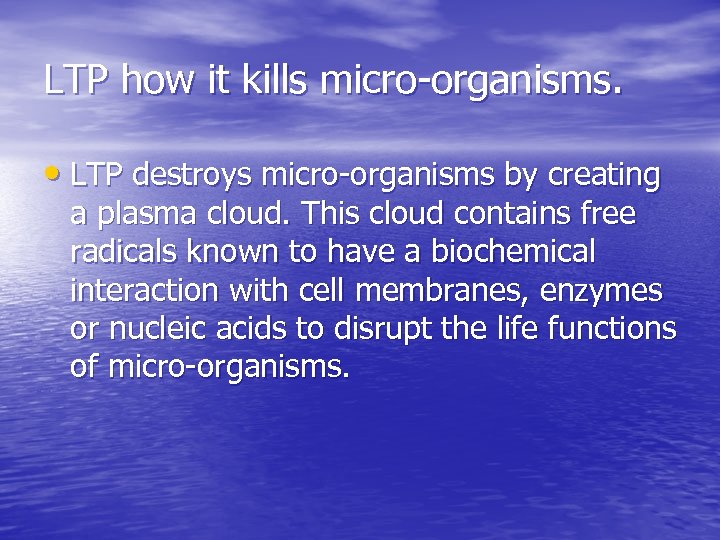 LTP how it kills micro-organisms. • LTP destroys micro-organisms by creating a plasma cloud.