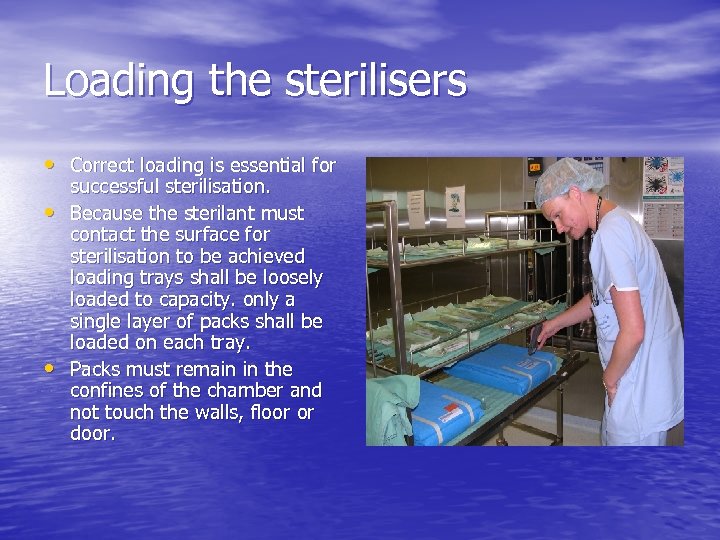 Loading the sterilisers • Correct loading is essential for • • successful sterilisation. Because