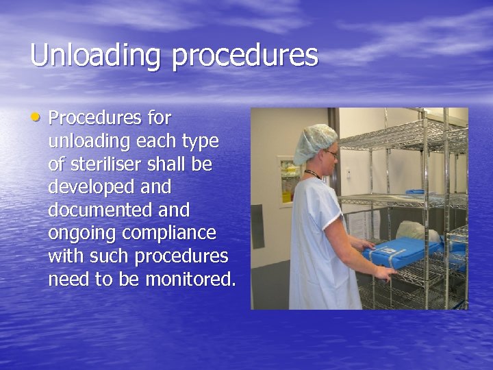 Unloading procedures • Procedures for unloading each type of steriliser shall be developed and