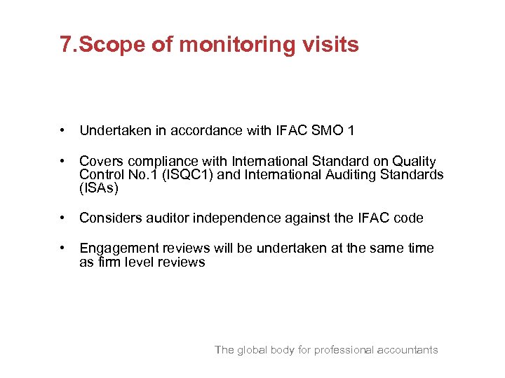 7. Scope of monitoring visits • Undertaken in accordance with IFAC SMO 1 •