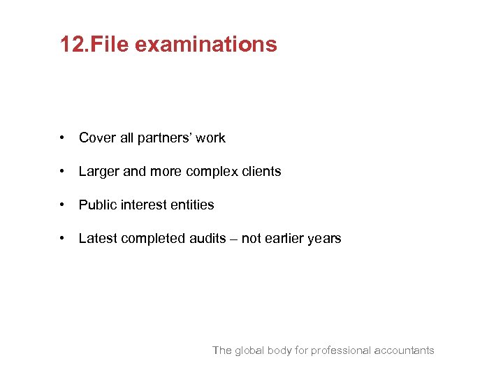 12. File examinations • Cover all partners’ work • Larger and more complex clients