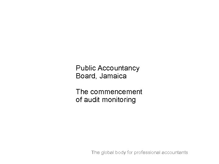 Public Accountancy Board, Jamaica The commencement of audit monitoring The global body for professional