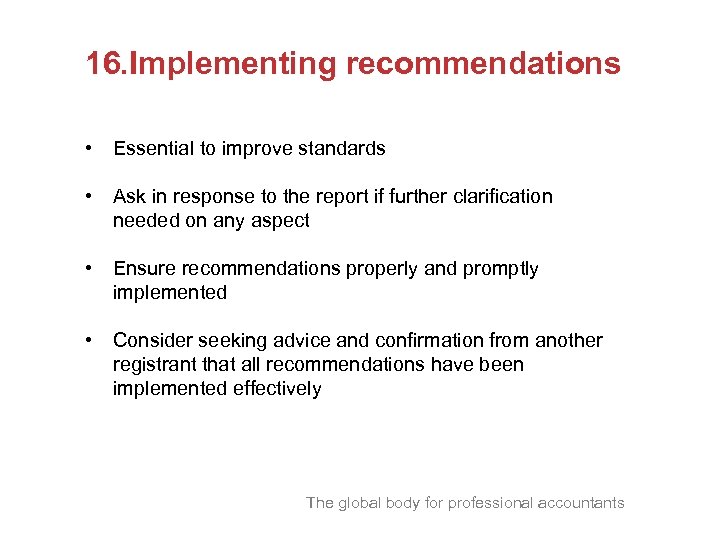 16. Implementing recommendations • Essential to improve standards • Ask in response to the