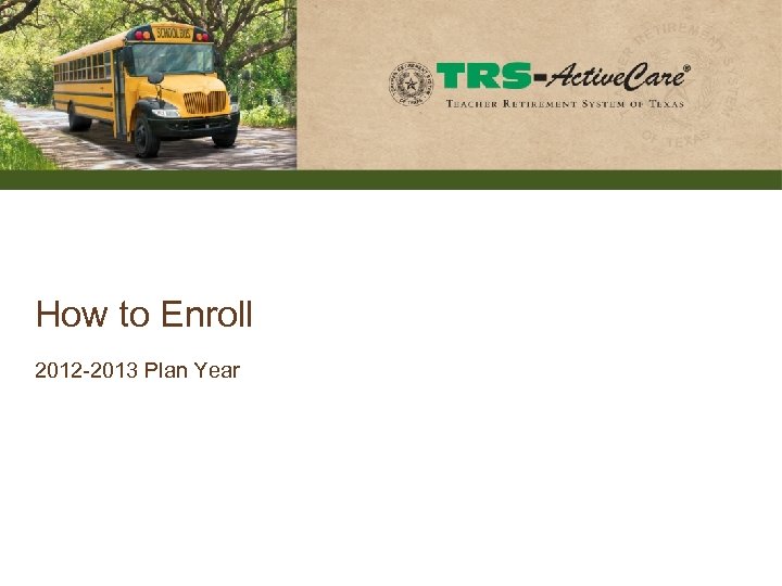 How to Enroll 2012 -2013 Plan Year 