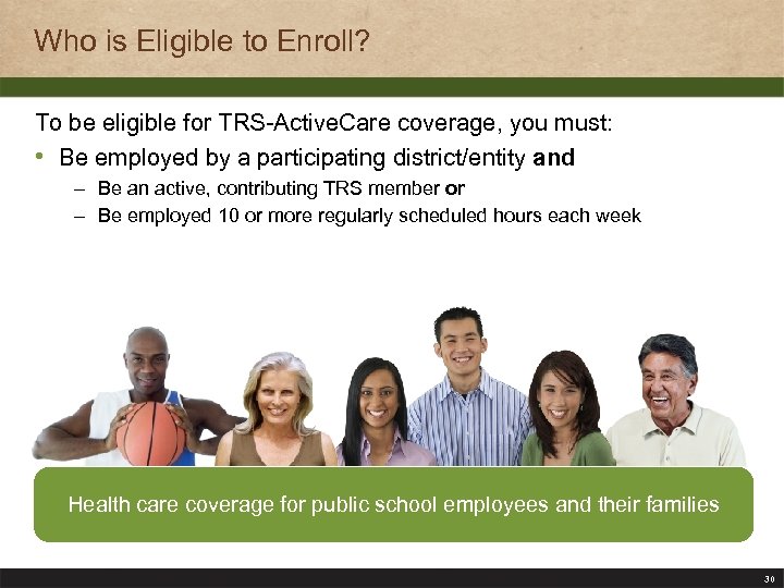 Who is Eligible to Enroll? To be eligible for TRS-Active. Care coverage, you must: