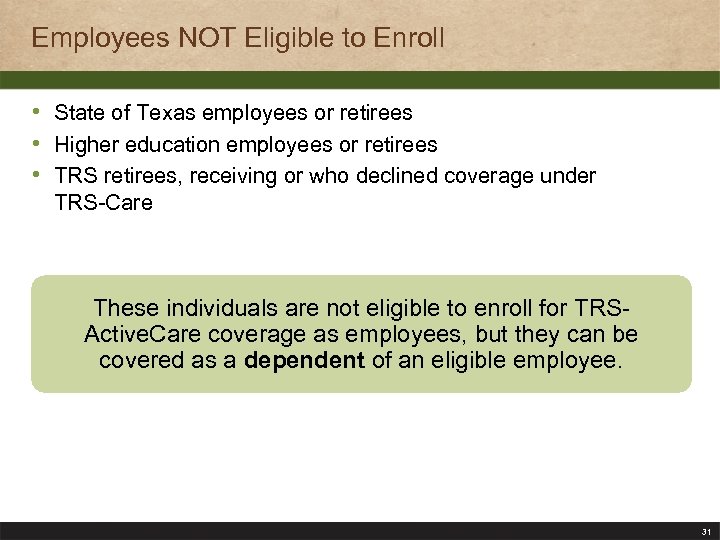 Employees NOT Eligible to Enroll • State of Texas employees or retirees • Higher