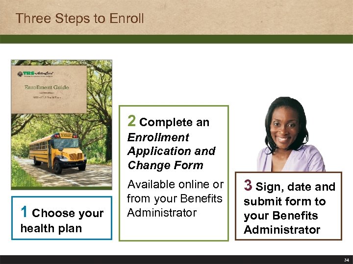 Three Steps to Enroll 2 Complete an Enrollment Application and Change Form 1 Choose