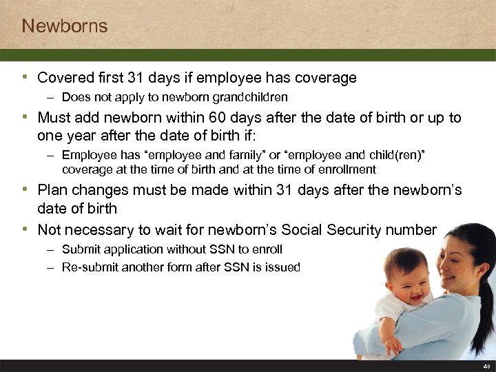 Newborns • Covered first 31 days if employee has coverage – Does not apply