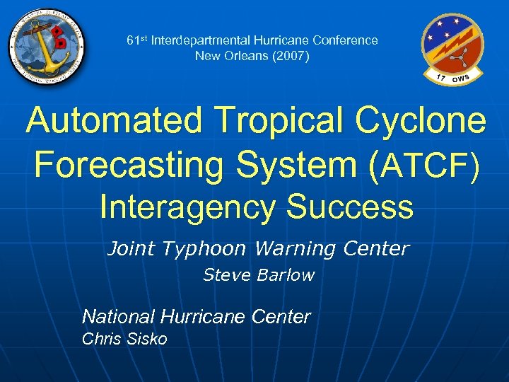 61 st Interdepartmental Hurricane Conference New Orleans (2007) Automated Tropical Cyclone Forecasting System (ATCF)